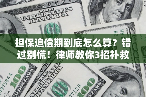 济南担保追偿期到底怎么算？错过别慌！律师教你3招补救