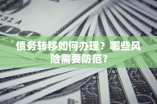 济南债务转移如何办理？哪些风险需要防范？