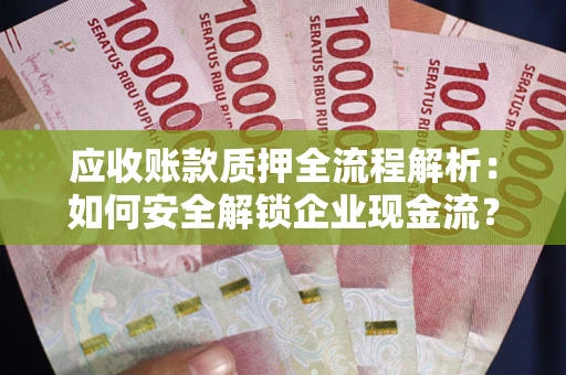 济南应收账款质押全流程解析：如何安全解锁企业现金流？