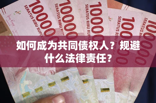 济南如何成为共同债权人？规避什么法律责任？