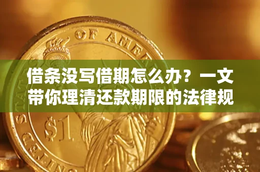 济南借条没写借期怎么办？一文带你理清还款期限的法律规则
