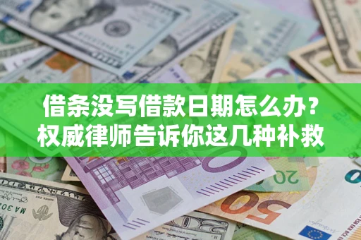 济南借条没写借款日期怎么办？权威律师告诉你这几种补救方法！