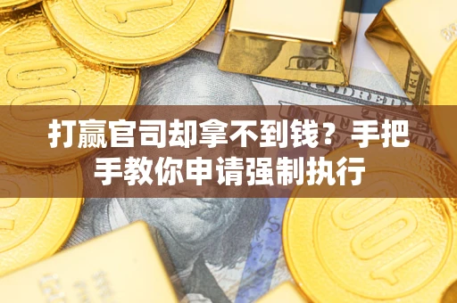 济南打赢官司却拿不到钱？手把手教你申请强制执行