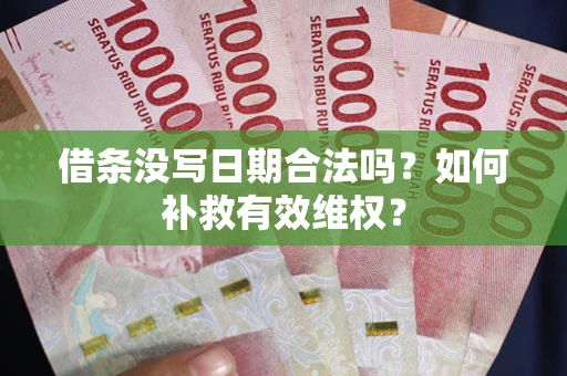 济南借条没写日期合法吗？如何补救有效维权？