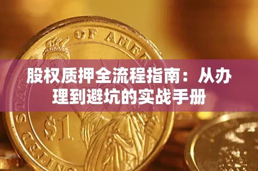 济南股权质押全流程指南：从办理到避坑的实战手册