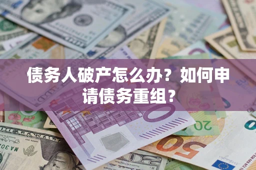 济南债务人破产怎么办？如何申请债务重组？