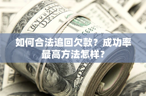 济南如何合法追回欠款？成功率最高方法怎样？
