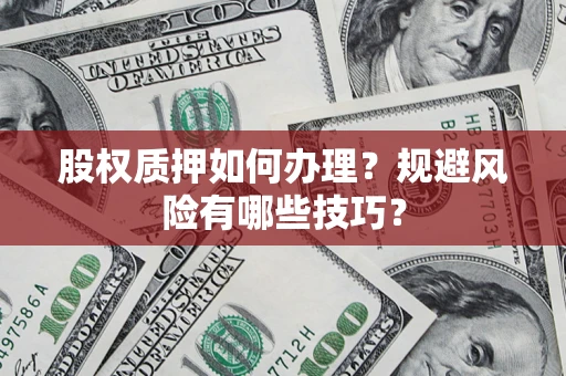 济南股权质押如何办理？规避风险有哪些技巧？