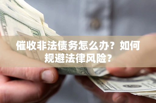 济南催收非法债务怎么办？如何规避法律风险？