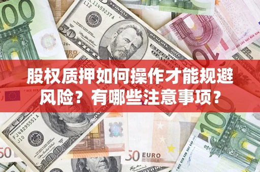济南股权质押如何操作才能规避风险？有哪些注意事项？