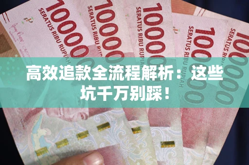 济南高效追款全流程解析：这些坑千万别踩！