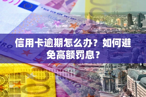 济南信用卡逾期怎么办？如何避免高额罚息？