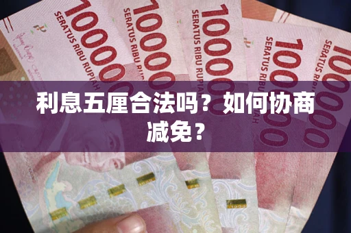 济南利息五厘合法吗？如何协商减免？