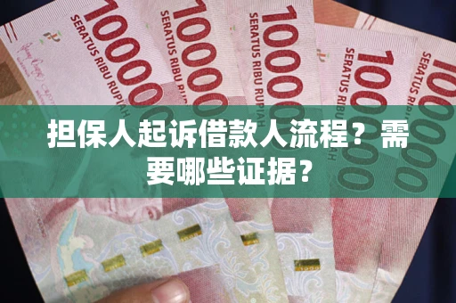 济南担保人起诉借款人流程?需要哪些证据? 济南担保人起诉借款人流程?需要哪些证据?
