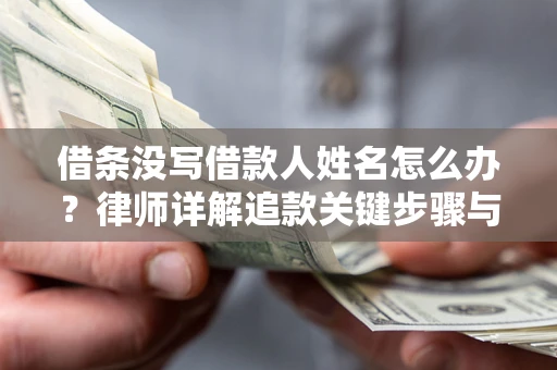 济南借条没写借款人姓名怎么办？律师详解追款关键步骤与证据链构建