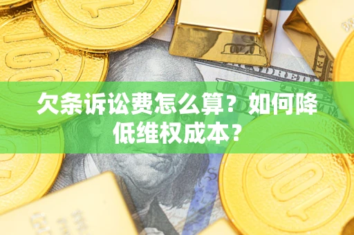 济南欠条诉讼费怎么算？如何降低维权成本？