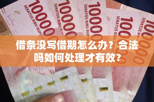 济南借条没写借期怎么办？合法吗如何处理才有效？
