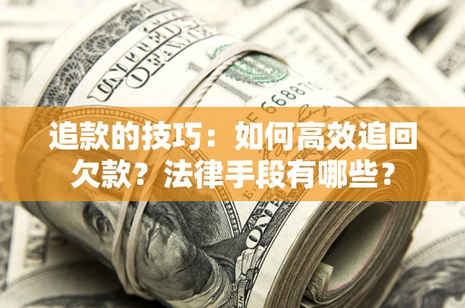 济南追款的技巧：如何高效追回欠款？法律手段有哪些？