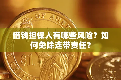 济南借钱担保人有哪些风险？如何免除连带责任？
