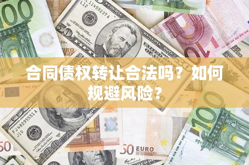 济南合同债权转让合法吗？如何规避风险？