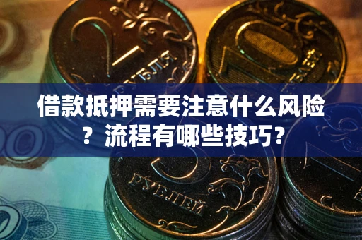 济南借款抵押需要注意什么风险？流程有哪些技巧？