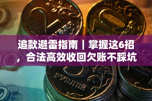 济南追款避雷指南｜掌握这6招，合法高效收回欠账不踩坑