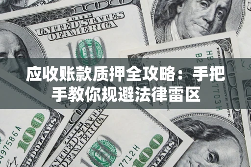 济南应收账款质押全攻略：手把手教你规避法律雷区