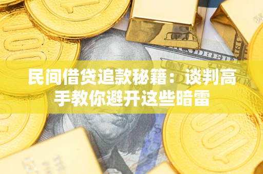 济南民间借贷追款秘籍：谈判高手教你避开这些暗雷