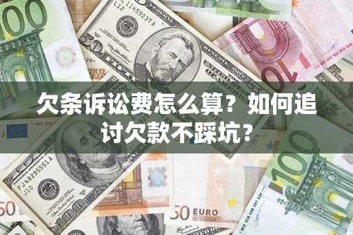 济南欠条诉讼费怎么算？如何追讨欠款不踩坑？