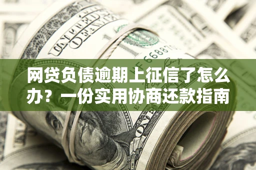 济南网贷负债逾期上征信了怎么办？一份实用协商还款指南请收好