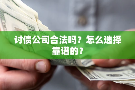 济南讨债公司合法吗？怎么选择靠谱的？